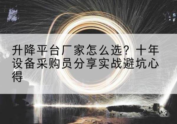 龙门升降平台厂家-怎么选？十年设备采购员分享实战避坑心得