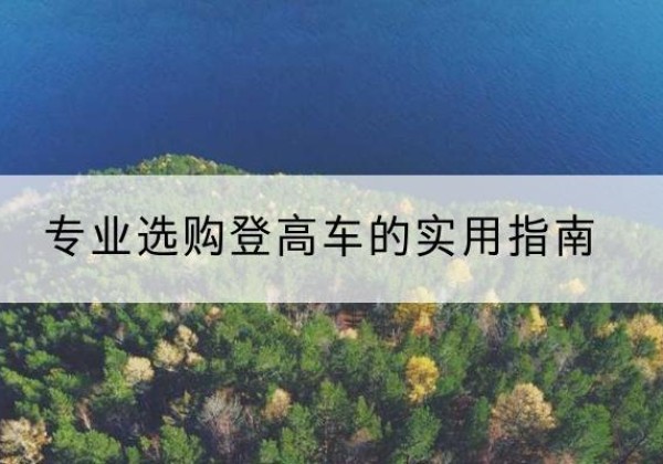 龙门电动登高车厂家推荐-专业选购登高车的实用指南